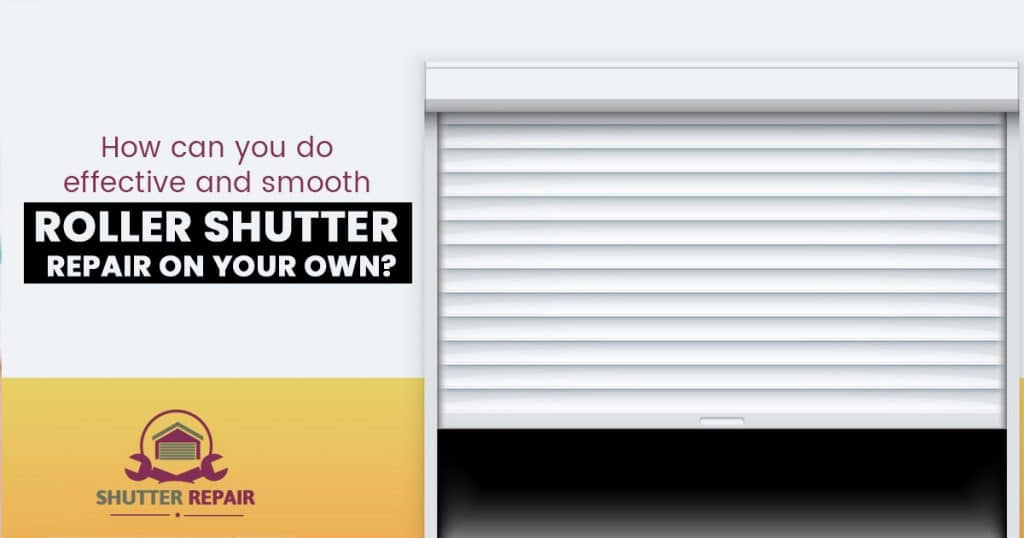 How Can You Do Effective And Smooth Roller Shutter Repair On Your Own 