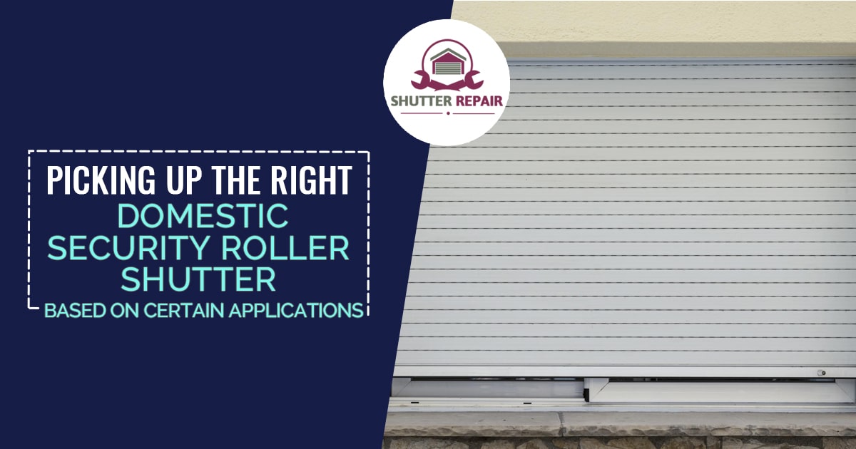Picking up the right domestic security roller shutter based on certain applications