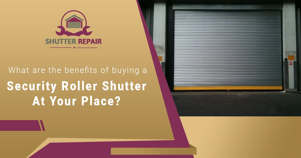 What are the benefits of buying a security roller shutter at your place?