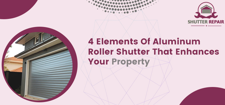 4 Elements Of Aluminum Roller Shutter That Enhances Your Property (1)