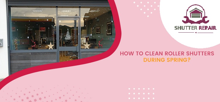 How To Clean Roller Shutters During Spring