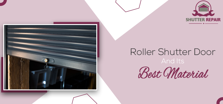 Roller Shutter Door And Its Best Material