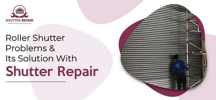 Roller Shutter Problems And Its Solution With Shutter Repair