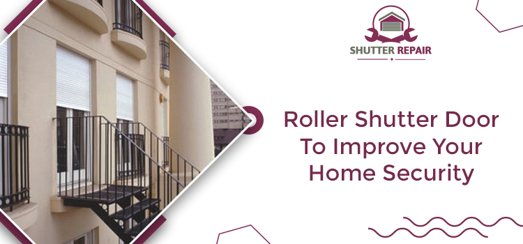 Roller Shutter Door To Improve Your Home Security shutterepair 8 sept.
